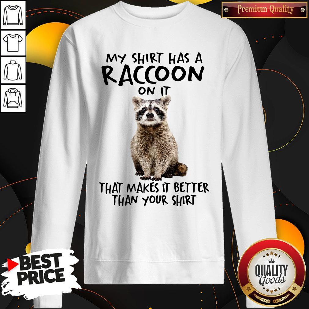 My Shirt Has A Raccoon On It That Makes It Better Than Your Shirt