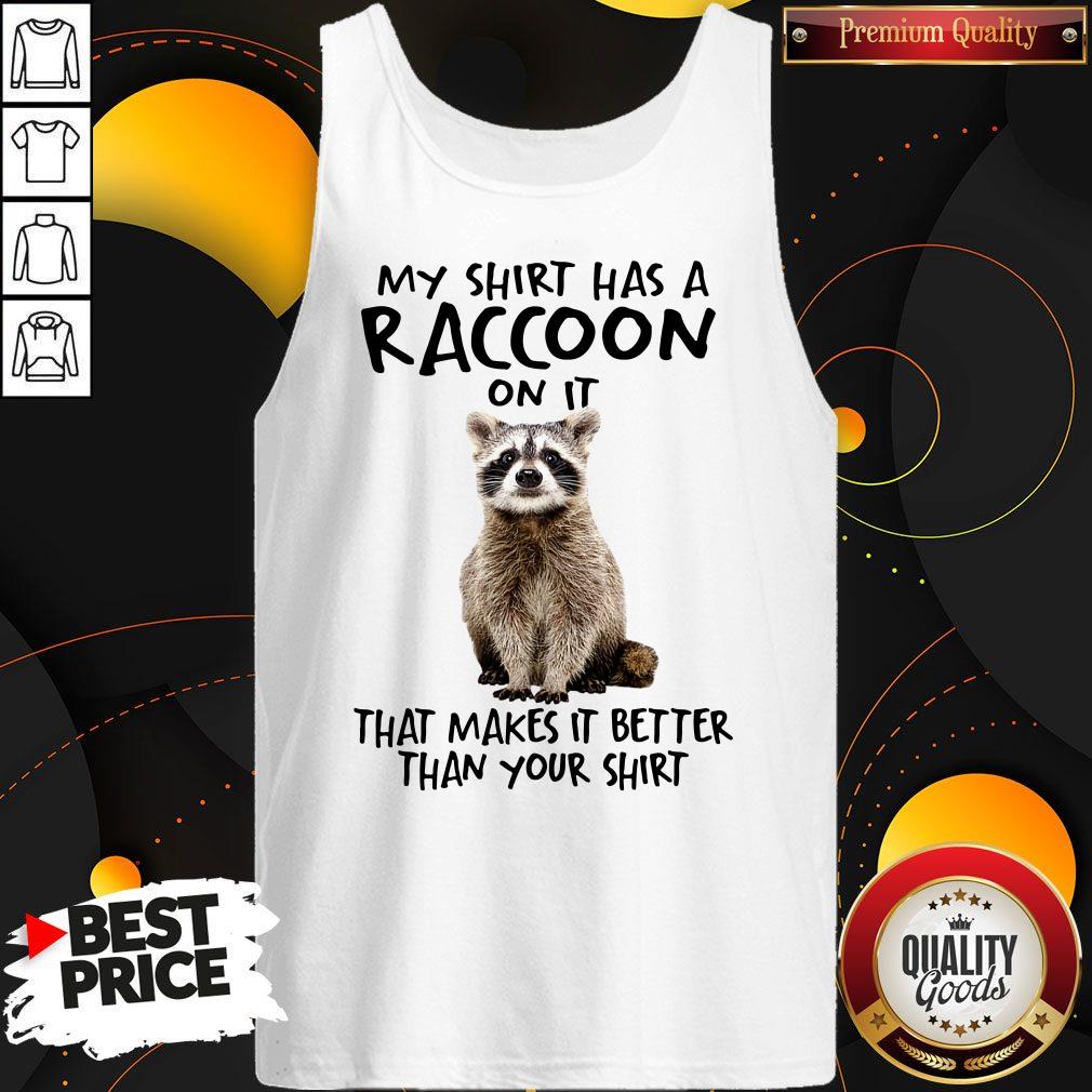 My Shirt Has A Raccoon On It That Makes It Better Than Your Shirt
