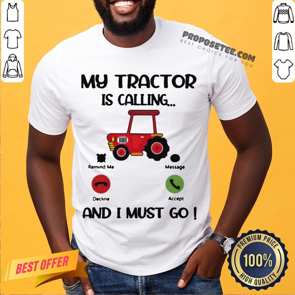 My Tractor Is Calling And I Must Go Shirt