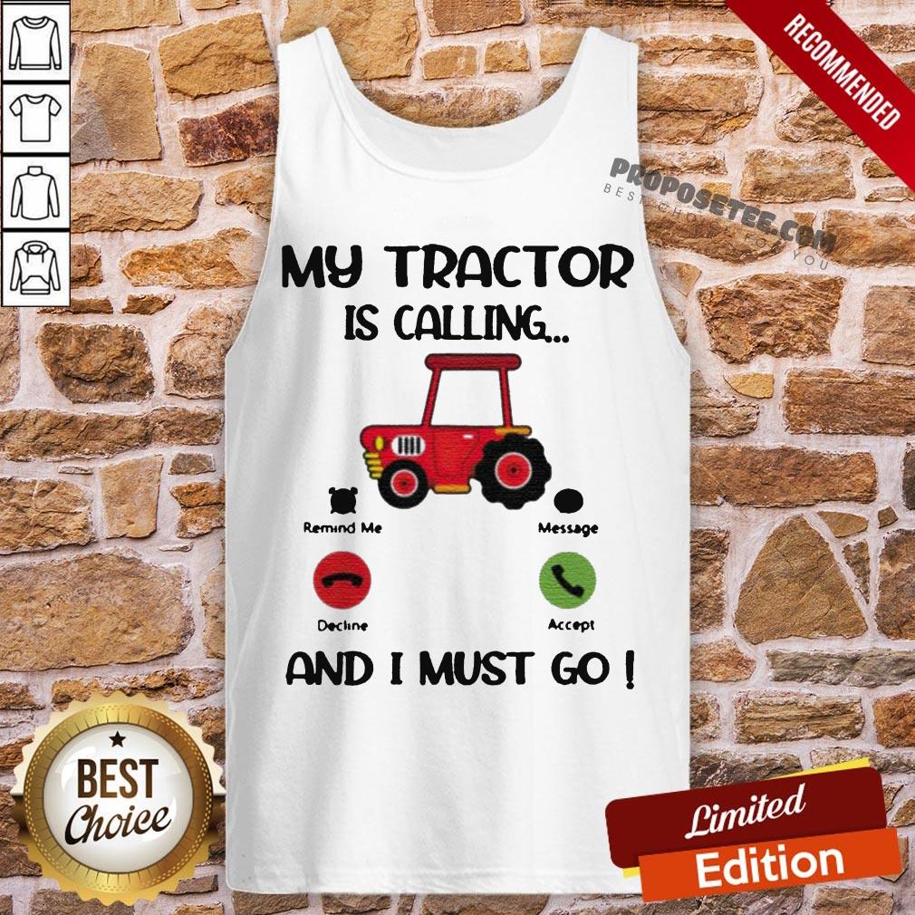 My Tractor Is Calling And I Must Go Shirt