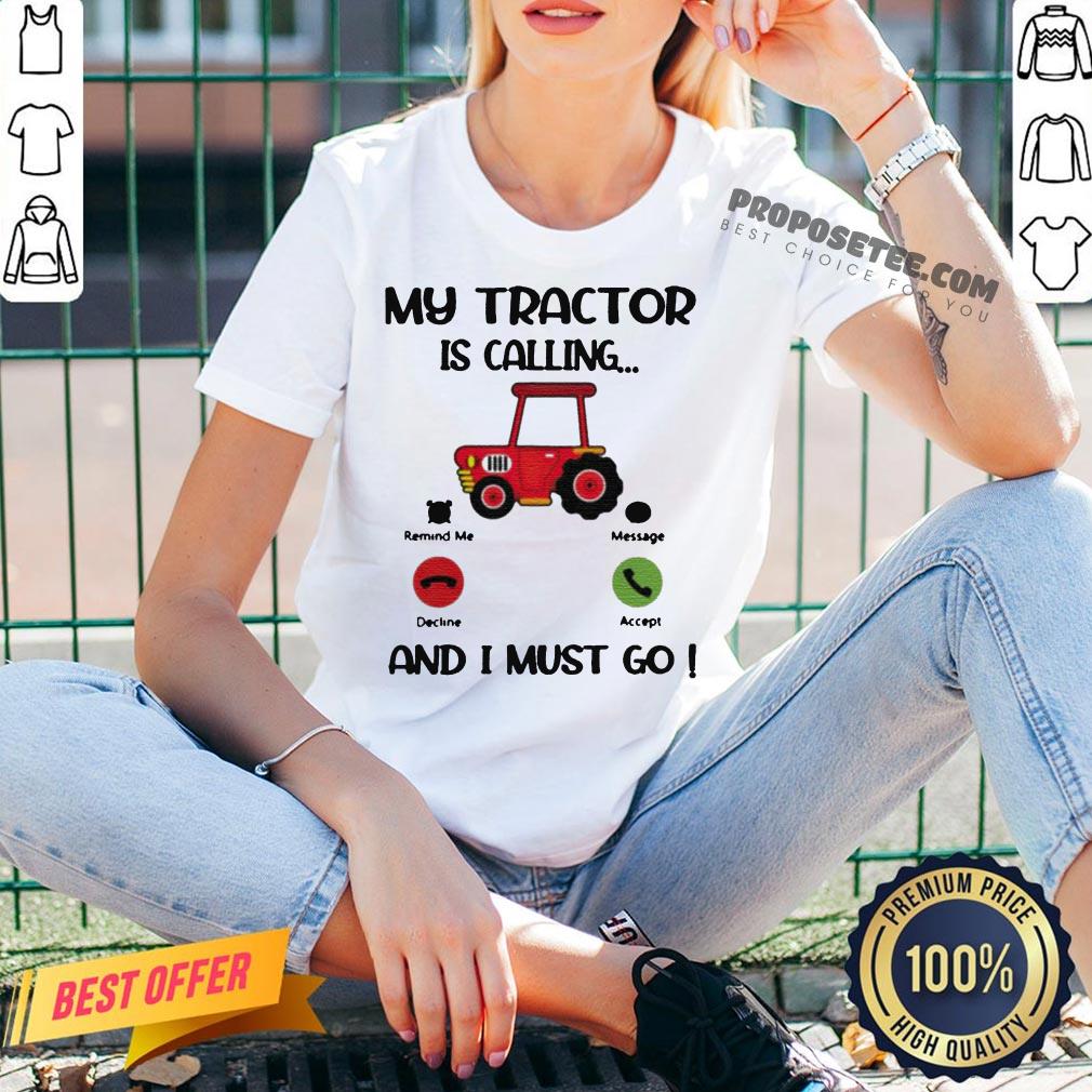 My Tractor Is Calling And I Must Go Shirt