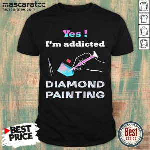 Top Yes Im Addicted Diamond Painting Shirt