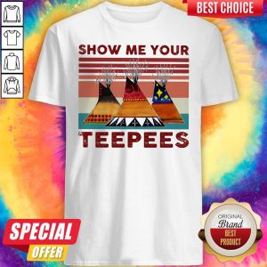 Nice Show Me Your Teepees Vintage Retro Shirt
