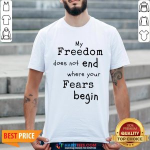 My Freedom Does Not End Where Your Fears Begin Shirt