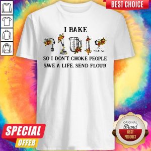 I Bake So I Don't Choke People Save A Life Send Flour Shirt