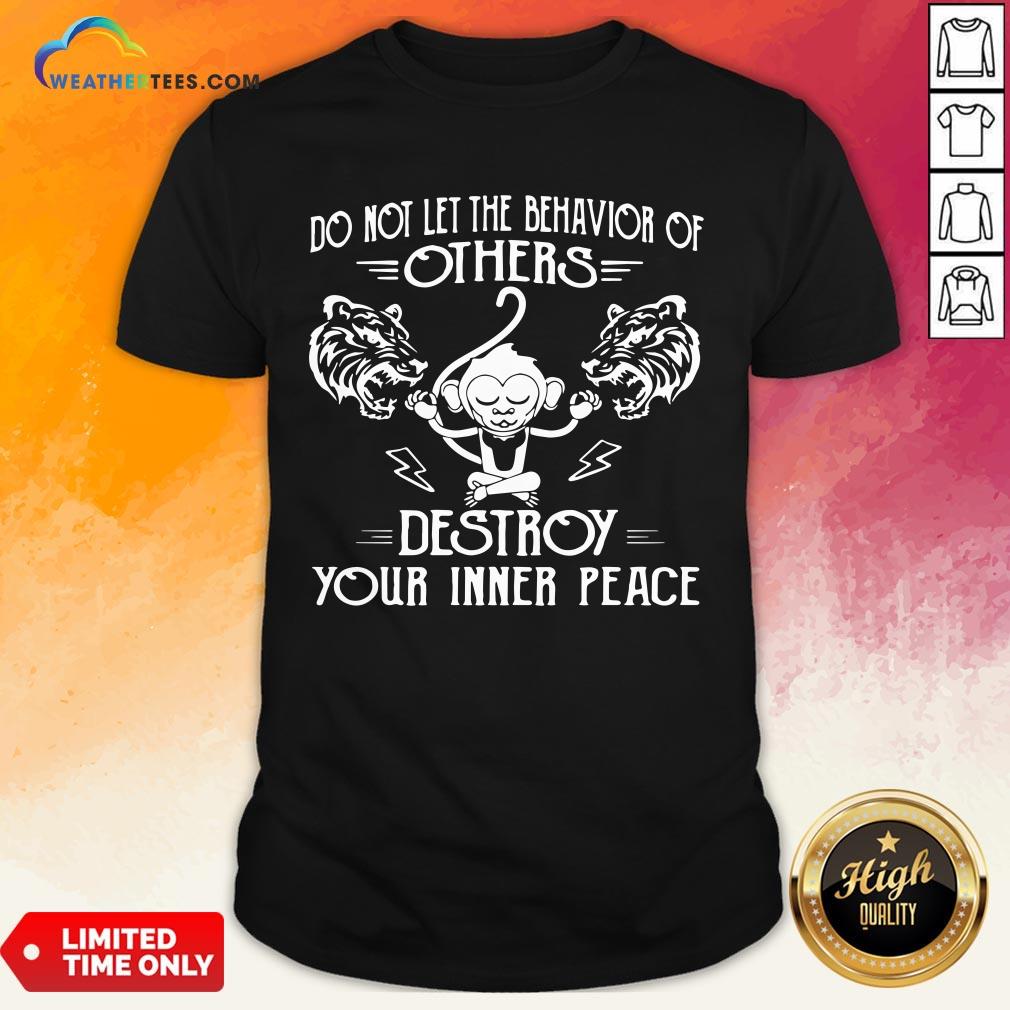 need-do-not-let-the-behavior-of-others-destroy-your-inner-peace-monkey-funny-shirt.jpg