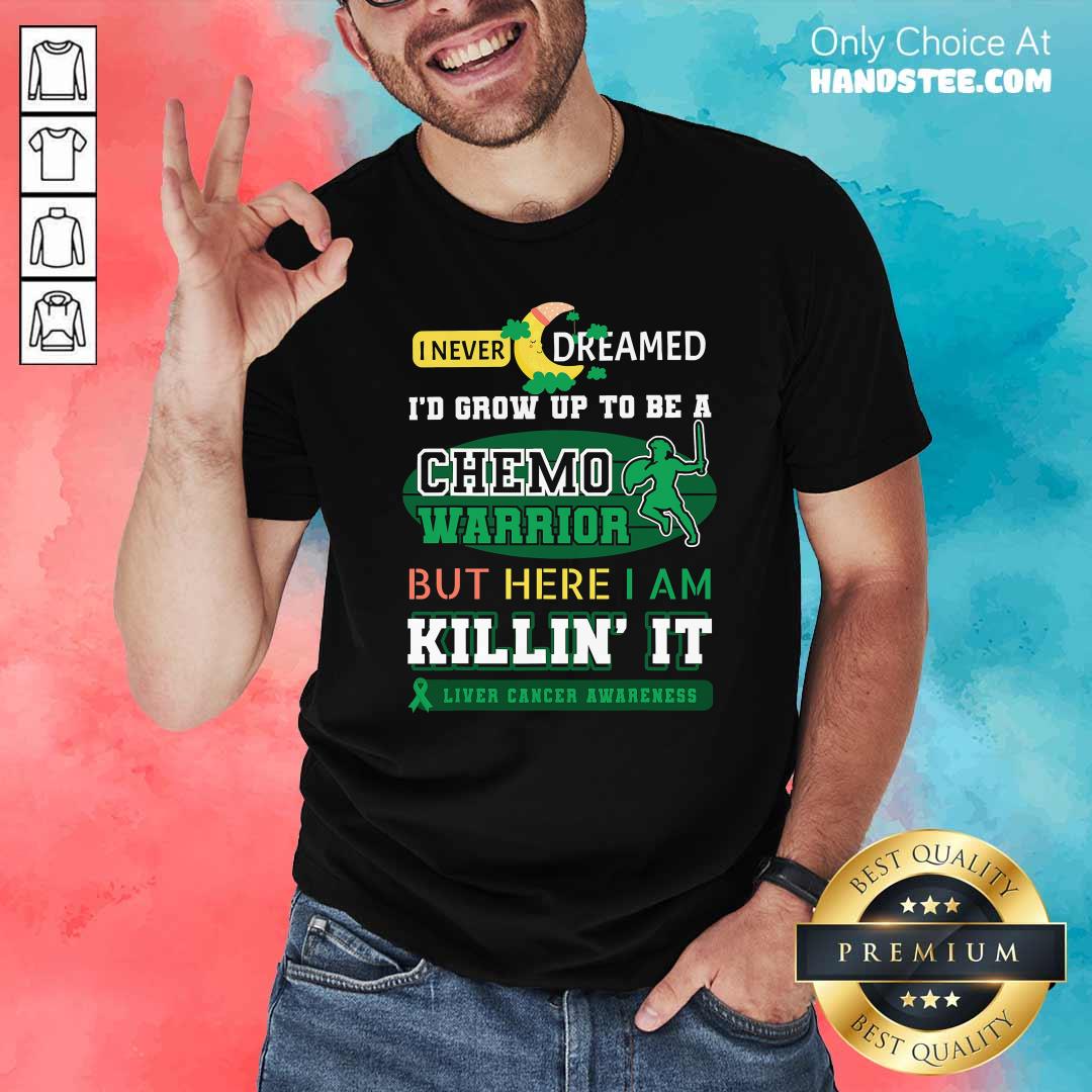 never-dream-grow-up-to-be-a-chemo-warrior-but-here-i-am-killin-it-liver-cancer-awareness-shirt.jpg