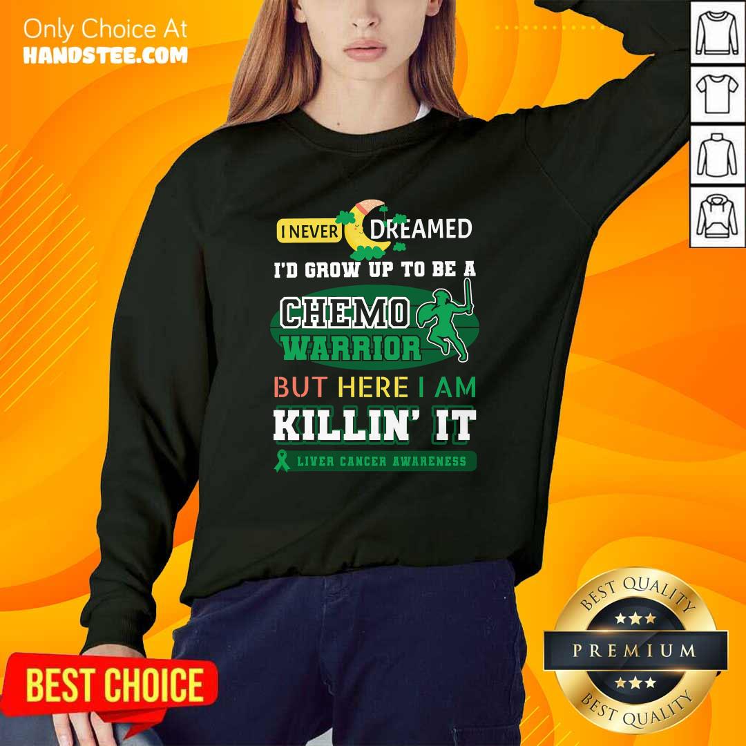 never-dream-grow-up-to-be-a-chemo-warrior-but-here-i-am-killin-it-liver-cancer-awareness-sweatshirt.jpg