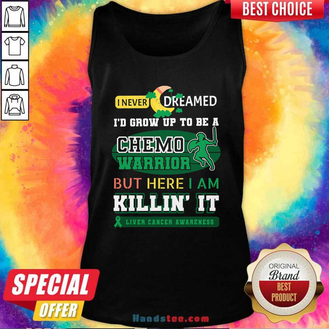 never-dream-grow-up-to-be-a-chemo-warrior-but-here-i-am-killin-it-liver-cancer-awareness-tank-top.jpg