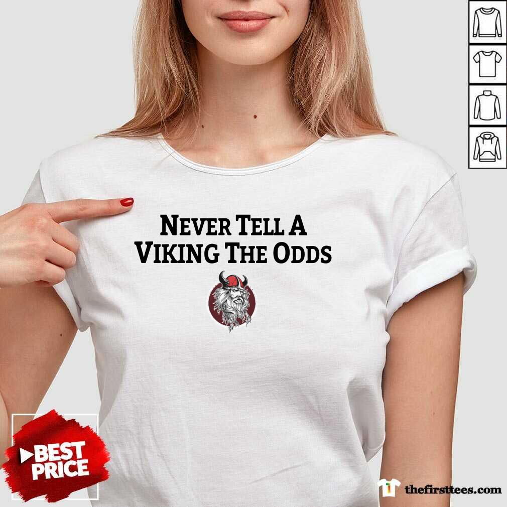 Never Tell A Viking The Odds Shirt