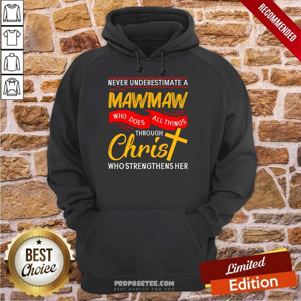 never-underestimate-a-mawmaw-who-does-all-things-through-christ-who-strengthens-her-hoodie.jpg