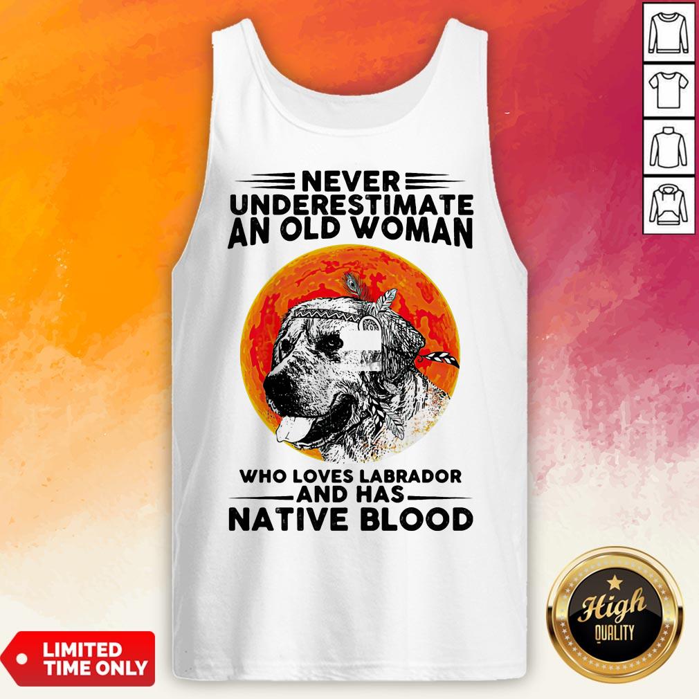 Never Underestimate An Old Man WhoLoves Labrador And Has Native Blood Shirt