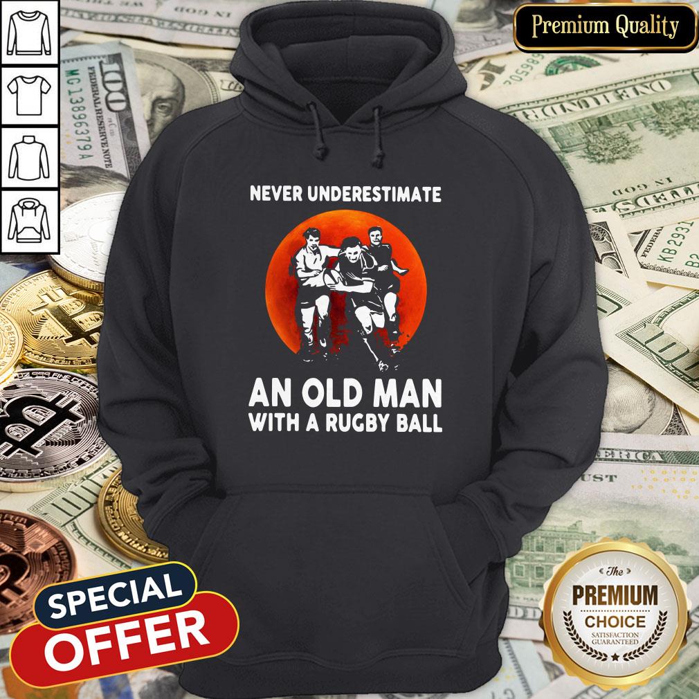 Never Underestimate An Old Man With A Rugby Ball Shirt