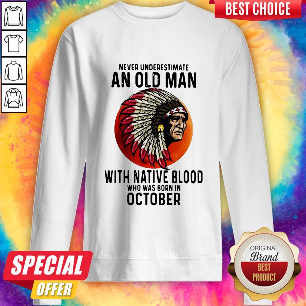 never-underestimate-an-old-man-with-native-blood-who-was-born-in-october-sunset-sweatshirt.jpg