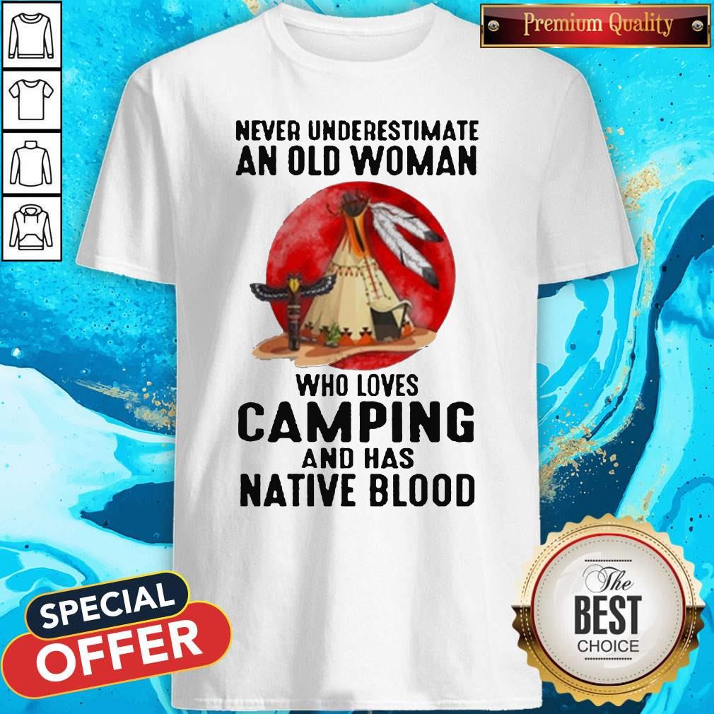 Never Underestimate Old Woman Who Loves Camping And Has Native Blood Shirt