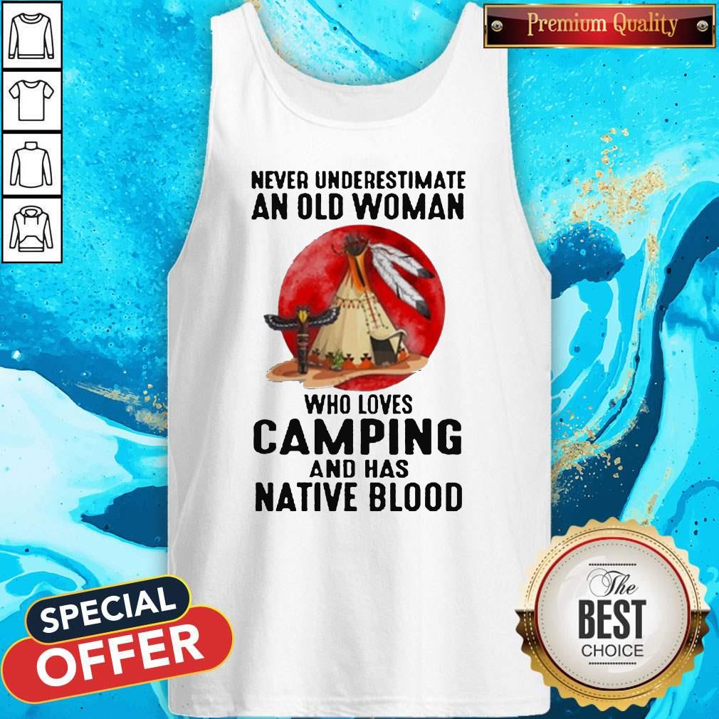 Never Underestimate Old Woman Who Loves Camping And Has Native Blood Shirt