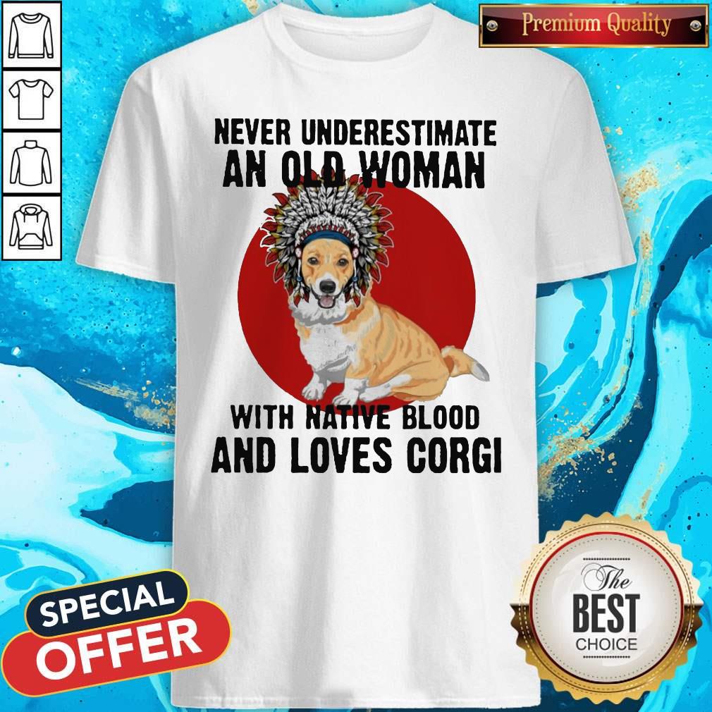 Never Underestimate Old Woman With Native Blood And Loves Corgi Shirt