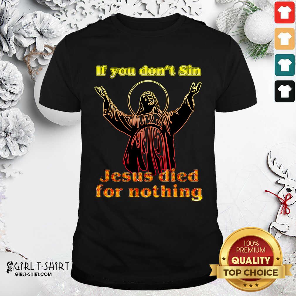 New If You Don’t Sin Jesus Died For Nothing Shirt