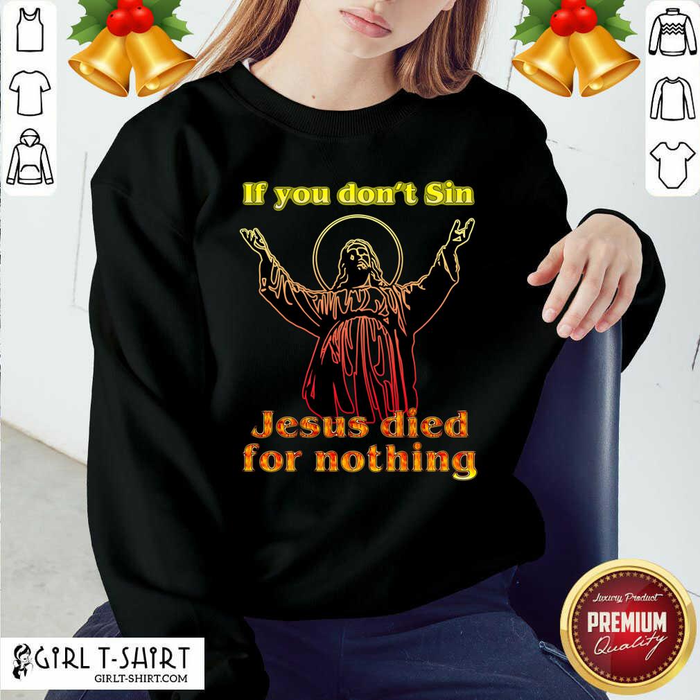 New If You Don’t Sin Jesus Died For Nothing Shirt