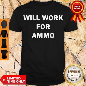 Nice Will Work For Ammo Shirt