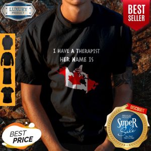 Official Have A Therapist Her Name Is Canada Shirt