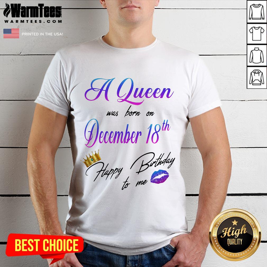 Nice A Queen Was Born On December 18Th Happy Birtday To Me Lip Crown Shirt