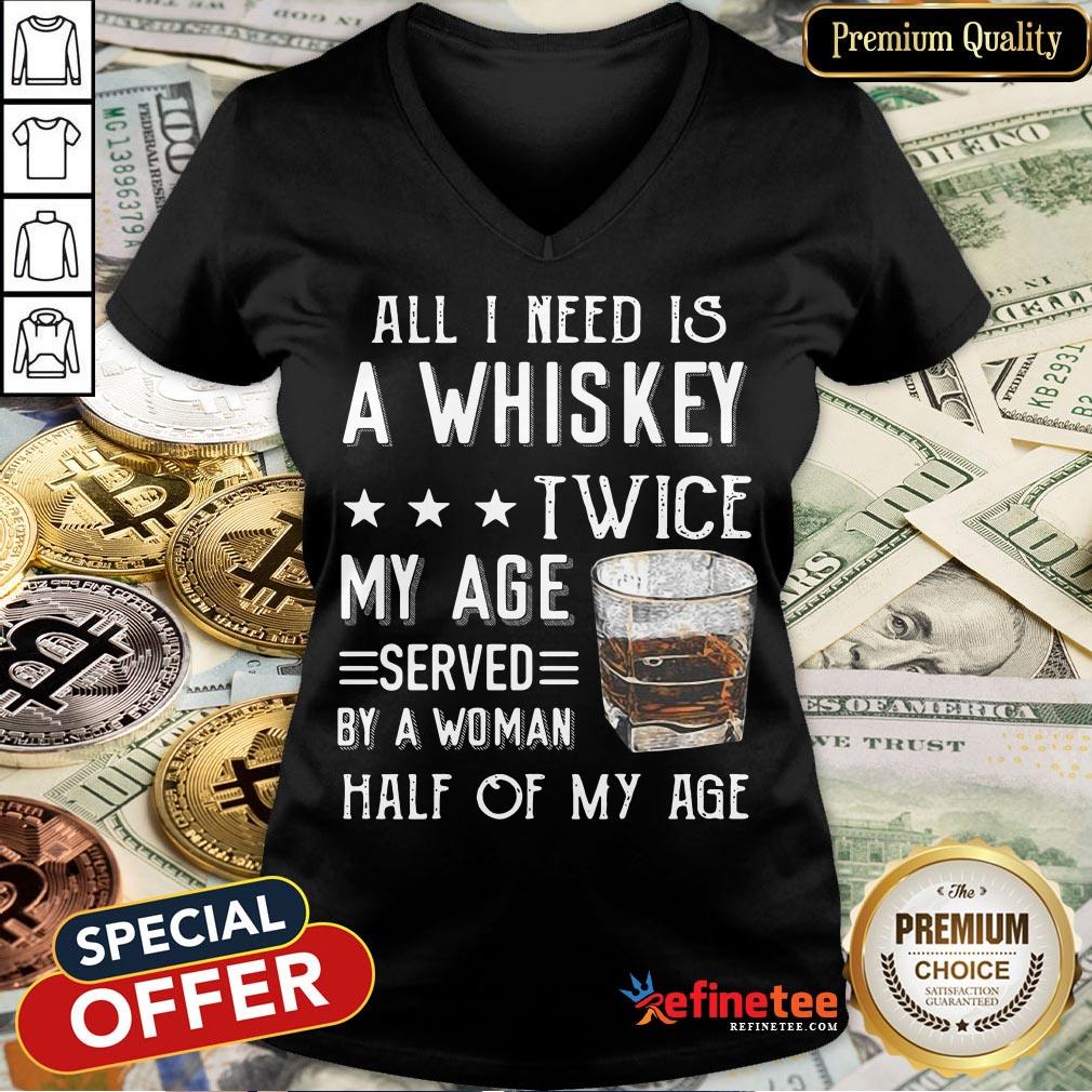 Nice All I Need A Whiskey Twice My Age Served By A Woman Half Of My Age Shirt