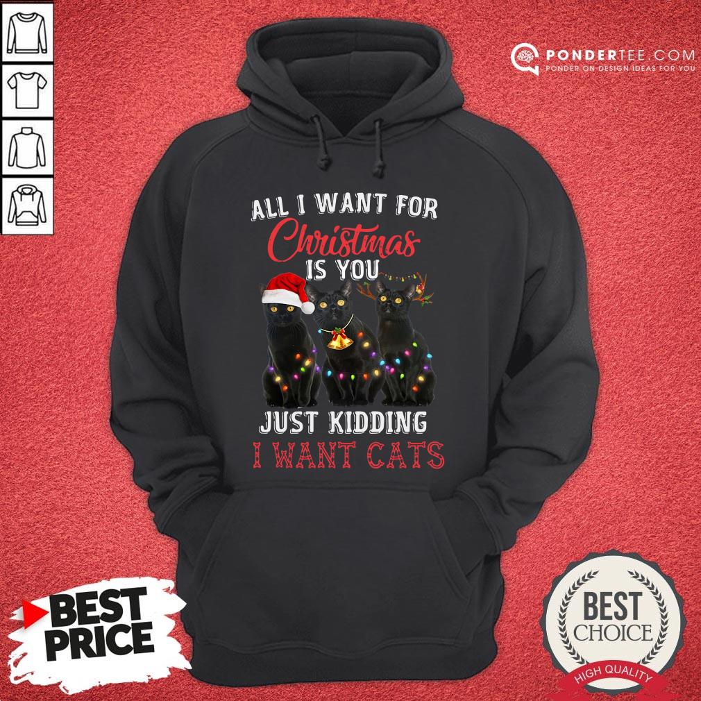 Nice All I Want For Christmas Is You Just Kidding I Want Cats Christmas Shirt