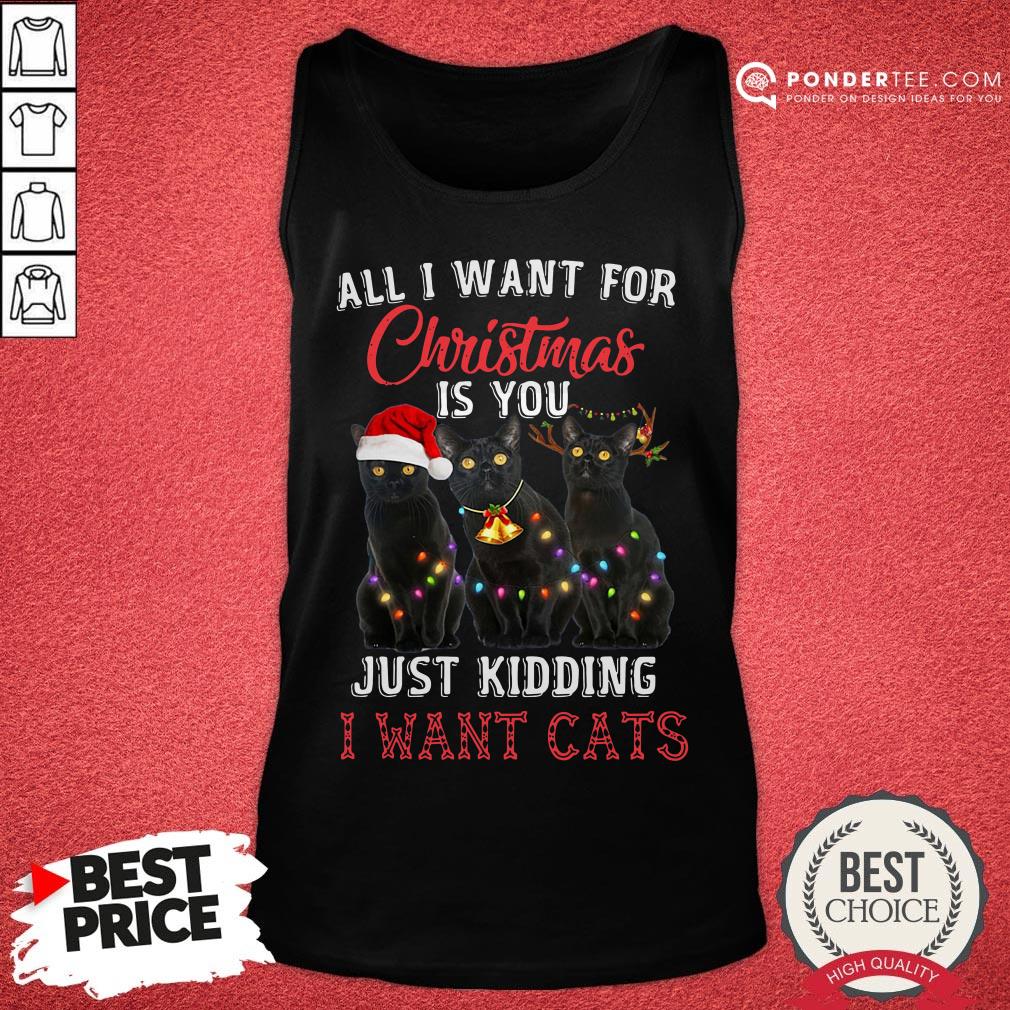 Nice All I Want For Christmas Is You Just Kidding I Want Cats Christmas Shirt