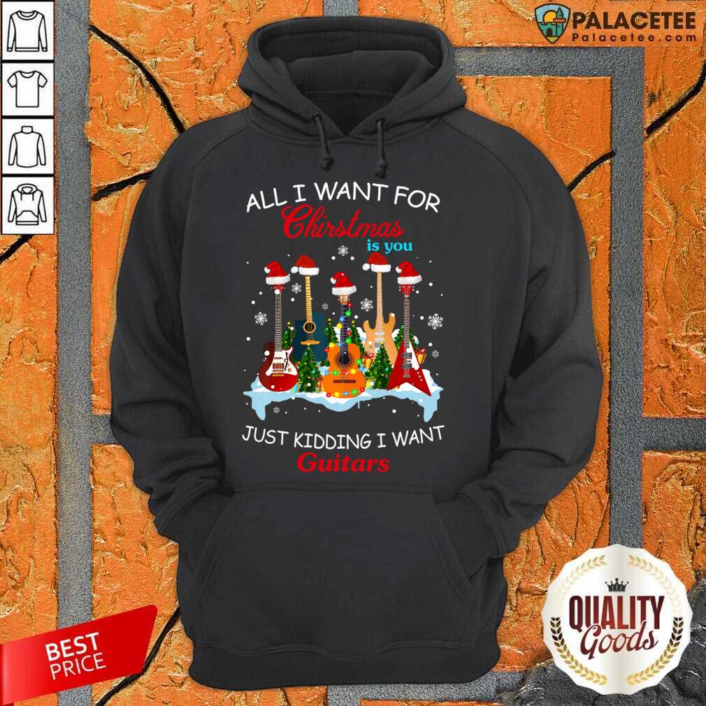 Nice All I Want For Christmas Is You Just Kidding I Want Guitars Shirt
