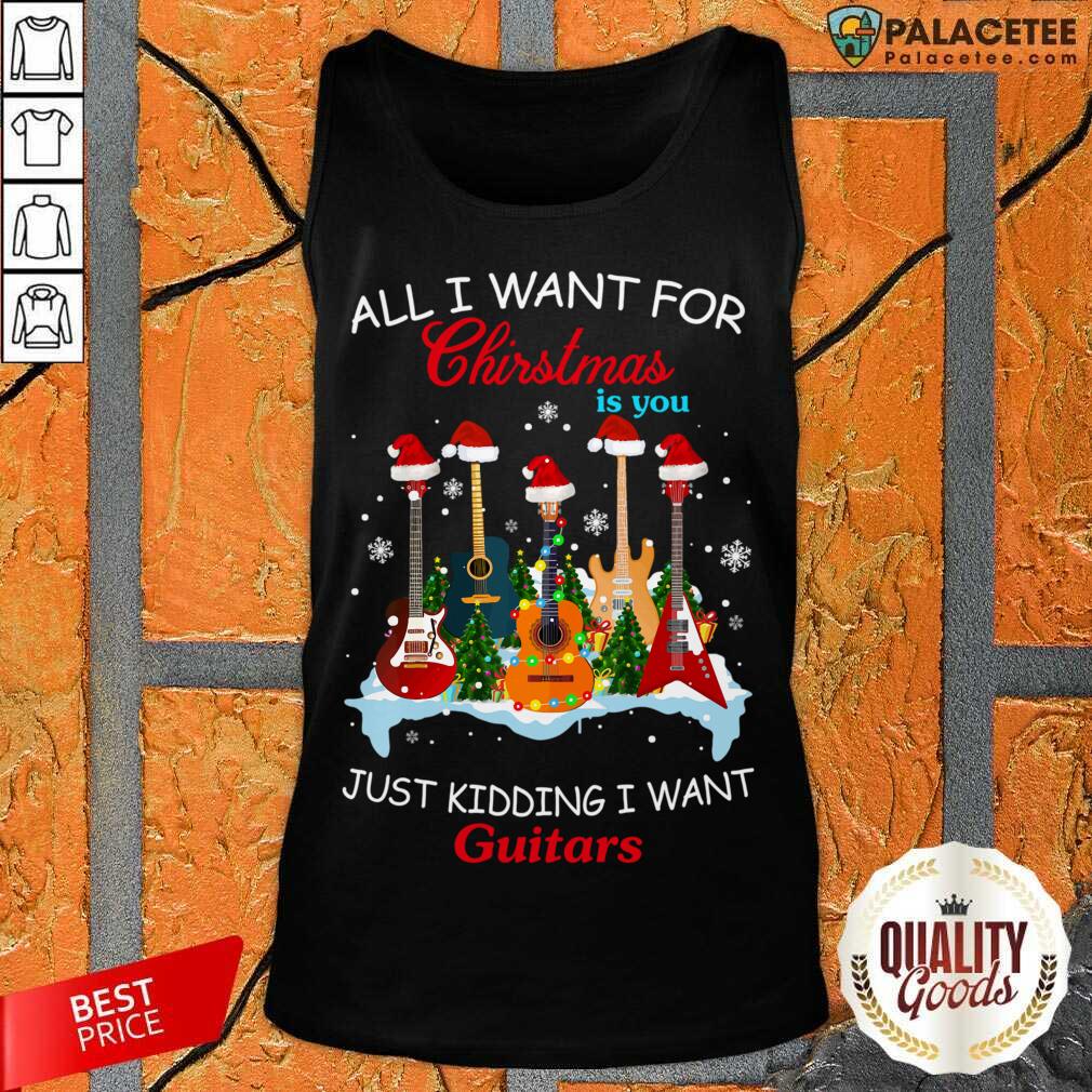 Nice All I Want For Christmas Is You Just Kidding I Want Guitars Shirt