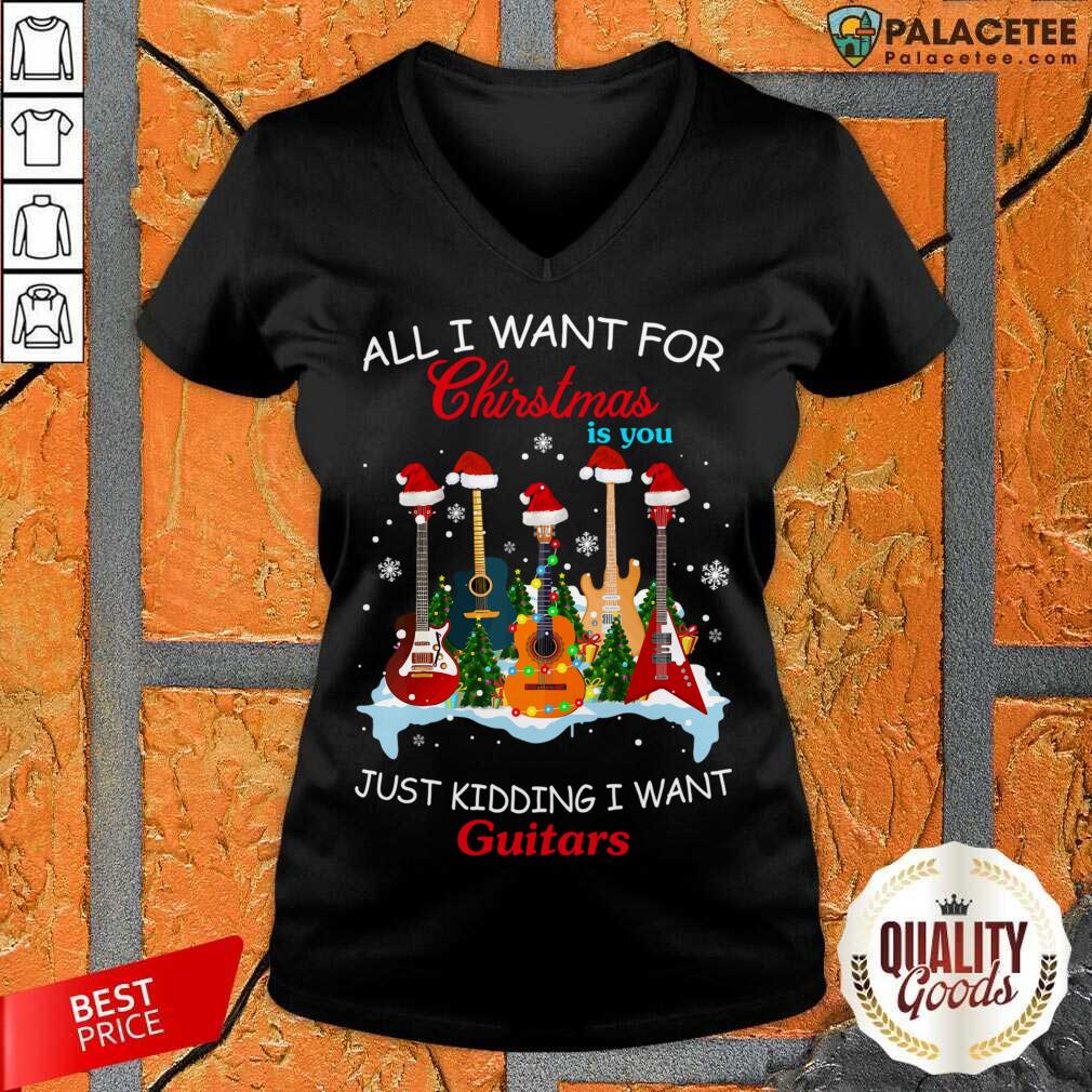 Nice All I Want For Christmas Is You Just Kidding I Want Guitars Shirt