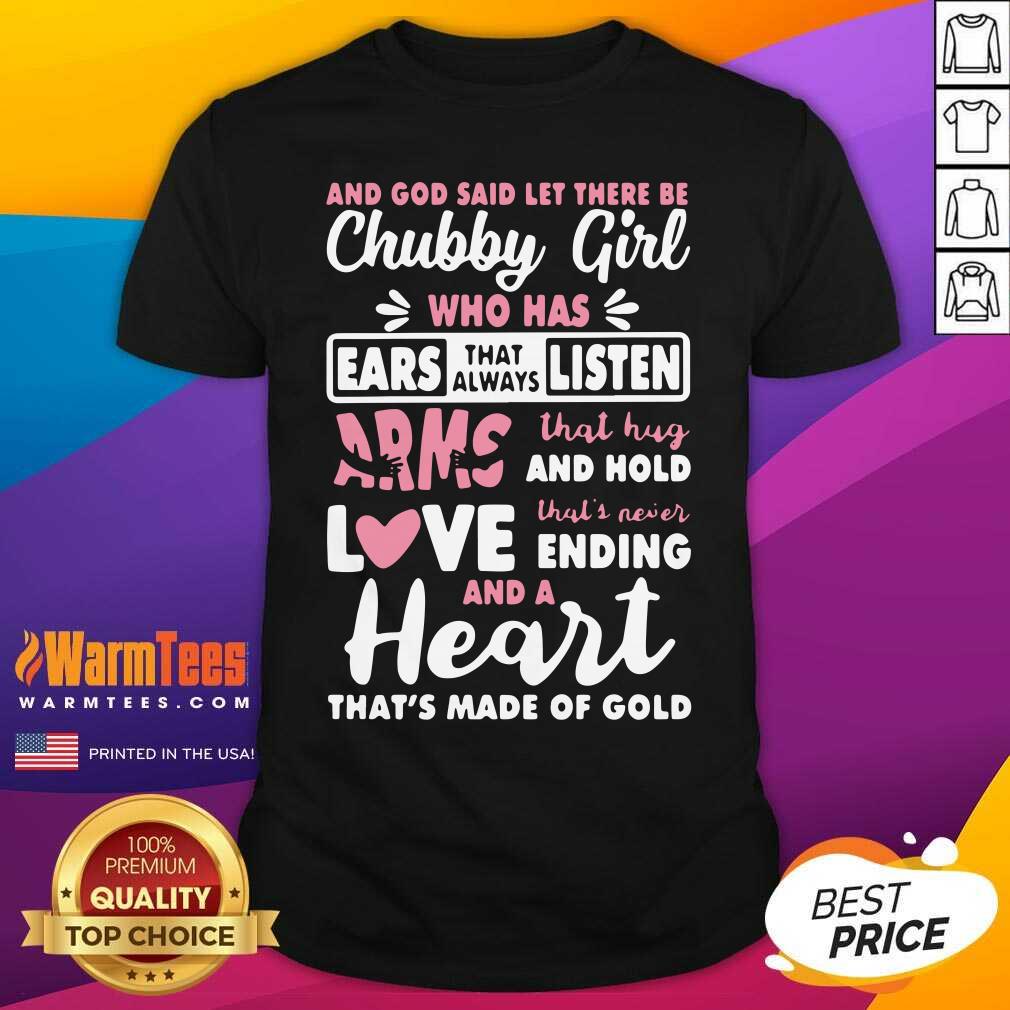 nice-and-god-said-let-there-be-chubby-girl-who-has-ears-that-always-listen-arms-that-hug-and-holdshirt.jpg