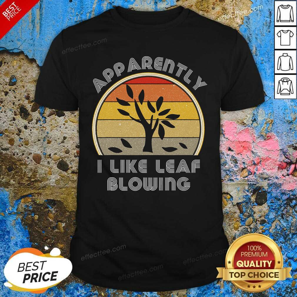 Nice Apparently I Like Leaf Blowing Vintage Retro Shirt