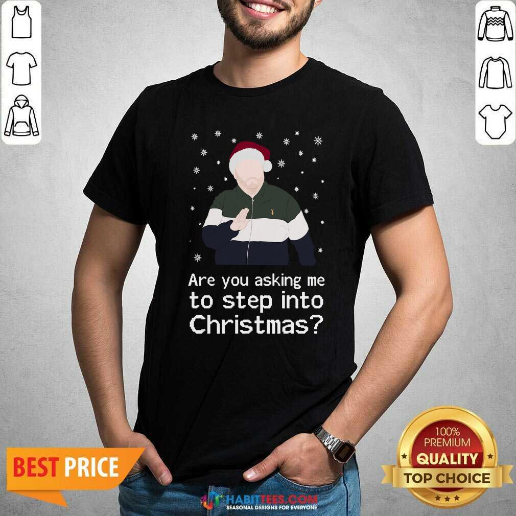 Nice Are You Asking Me To Step Into Christmas Shirt