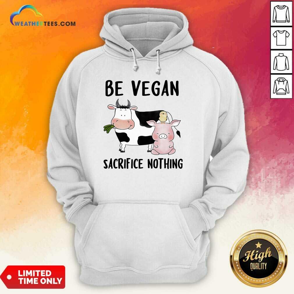 Nice Be Vegan Sacrifice Nothing Cow And Pig Farm Shirt