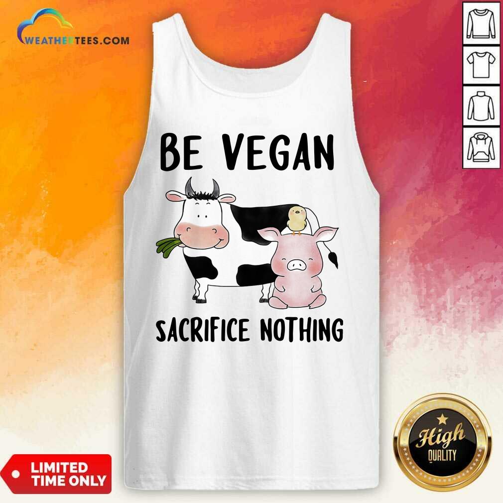 Nice Be Vegan Sacrifice Nothing Cow And Pig Farm Shirt