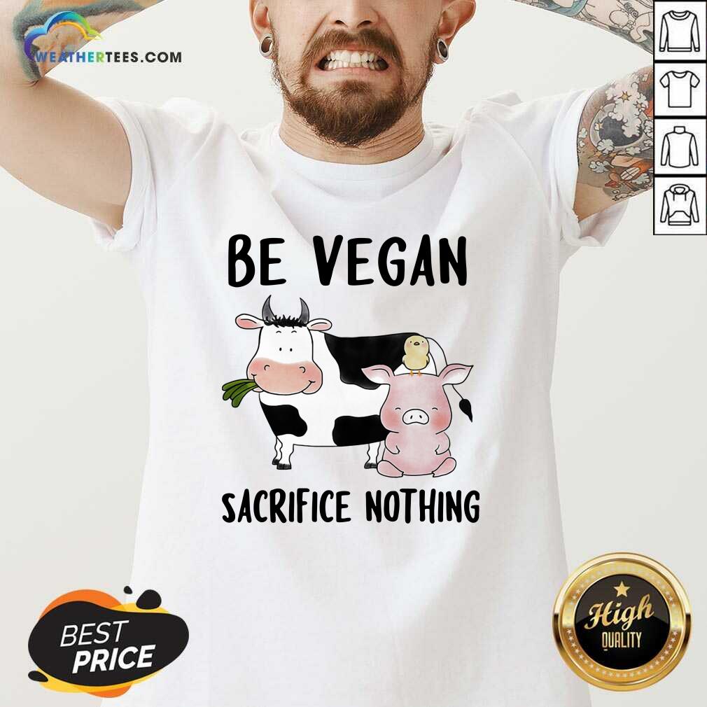 Nice Be Vegan Sacrifice Nothing Cow And Pig Farm Shirt