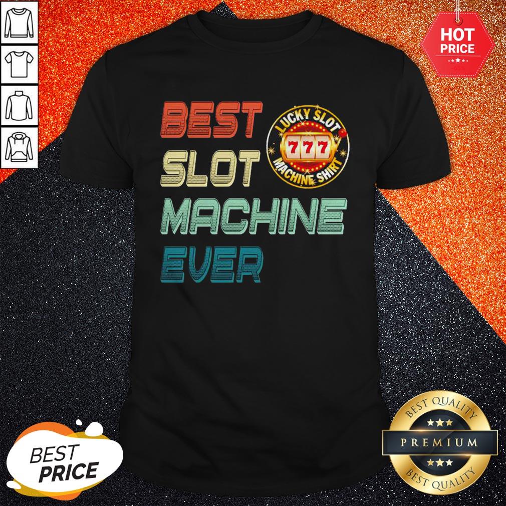 Nice Best Slot Machine Ever Lucky Slot Machine Shirt