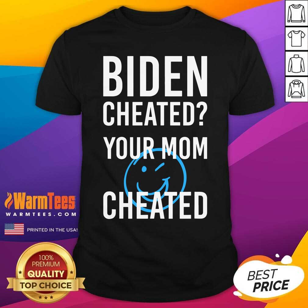 Nice Biden Cheated Your Mom Cheated 2020 Election Shirt
