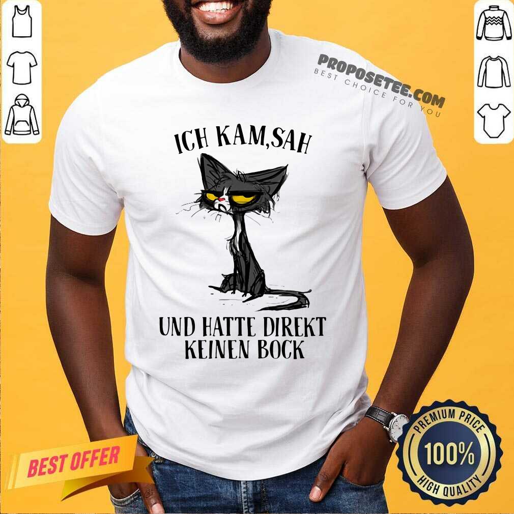Nice Black Cat Ich Kam Sah Und Hatte Direkt Keinen Bock Shirt