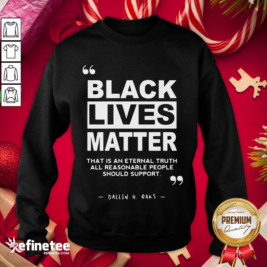 nice-black-lives-matter-that-is-an-eternal-truth-all-reasonable-people-should-support-dallin-h-oaks-sweatshirt.jpg