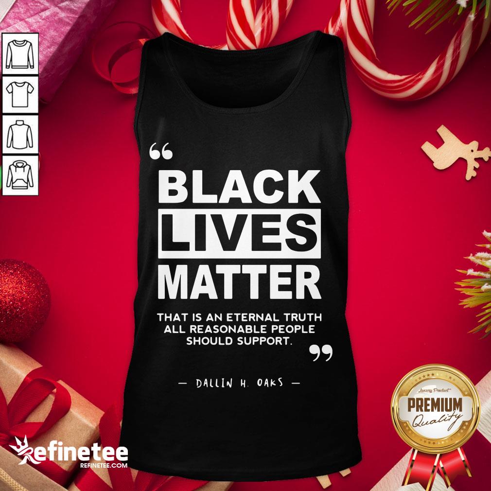 nice-black-lives-matter-that-is-an-eternal-truth-all-reasonable-people-should-support-dallin-h-oaks-tank-top.jpg