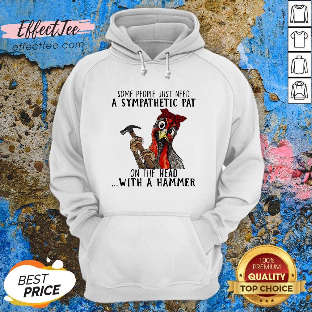 nice-chicken-some-people-just-need-a-sympathetic-pat-on-the-head-with-a-hammer-hoodie.jpg