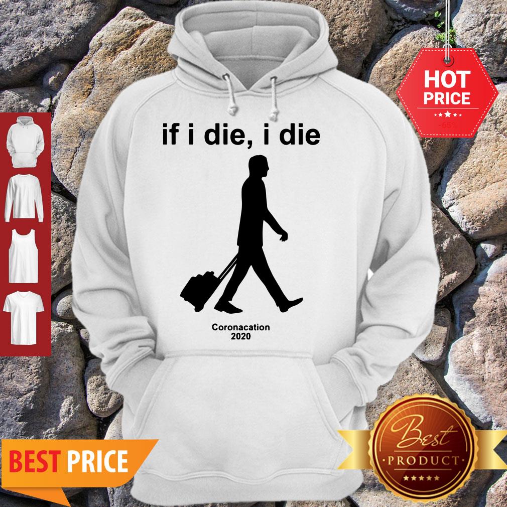 Nice Coronacation 2020 If I Die I Die Shirt