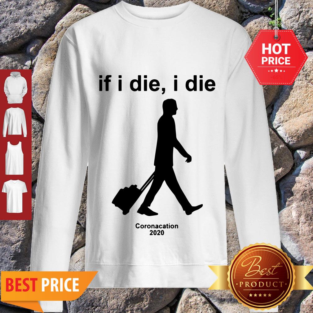 Nice Coronacation 2020 If I Die I Die Shirt