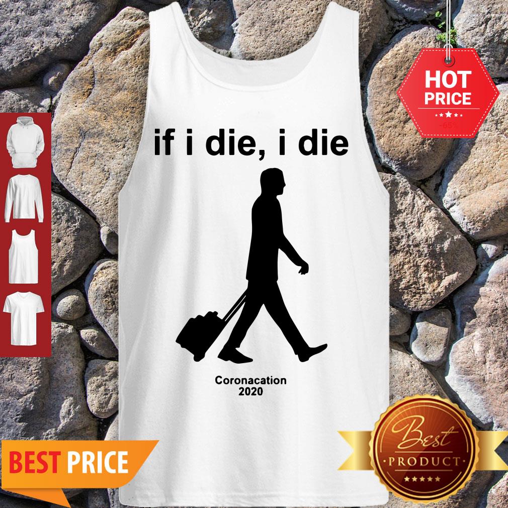 Nice Coronacation 2020 If I Die I Die Shirt
