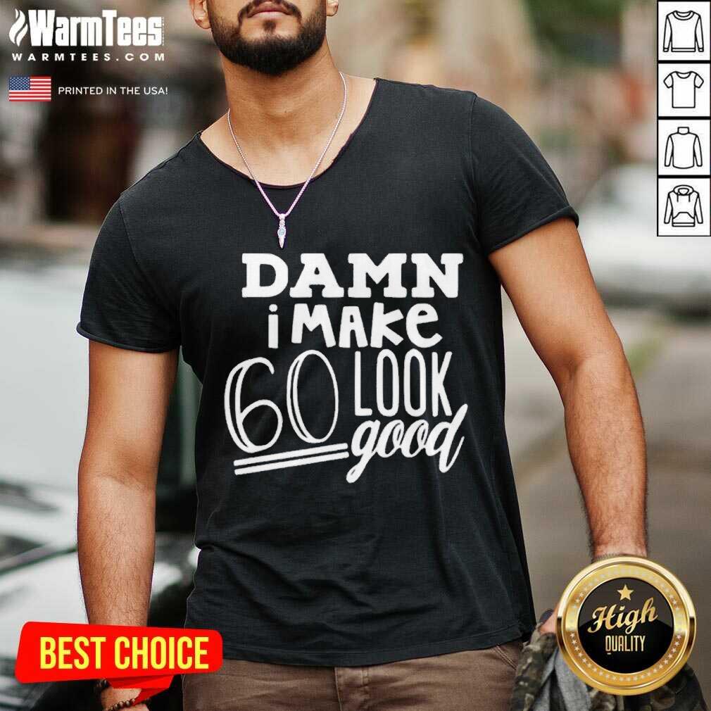 Nice Damn I Make 60 Look Good Shirt