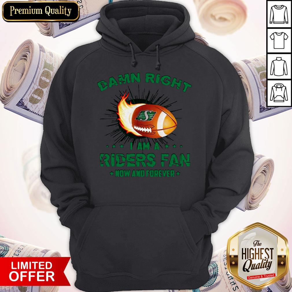 Nice Damn Right I Am A Riders Fan Now And Forever Shirt