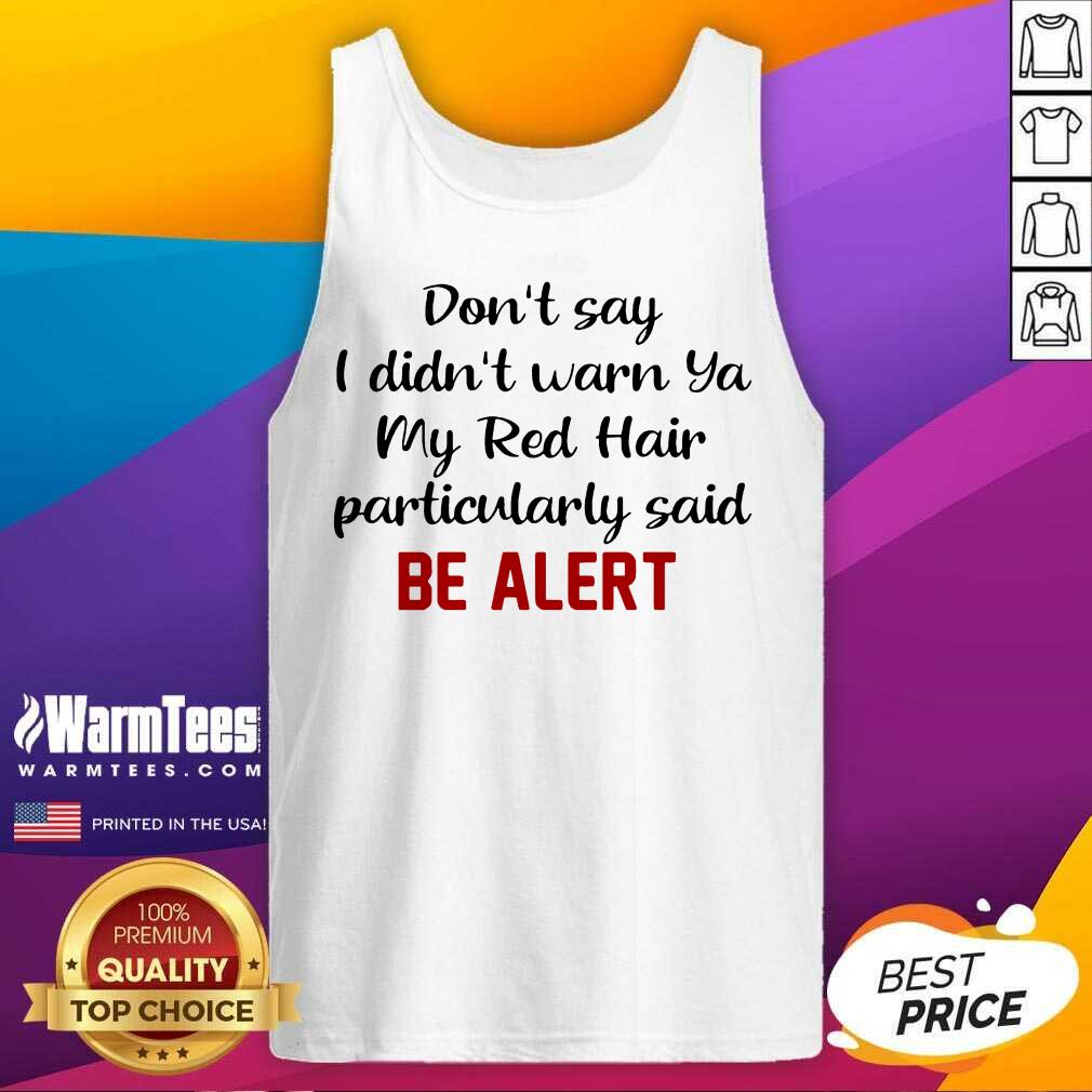 nice-dont-say-i-didnt-warn-ya-my-red-hair-particularly-said-be-alert-tank-top.jpg